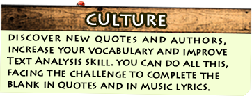 Culture - get to know new quotes and authors, increase your vocabulary and improve Text Analysis skill. all this by facing the challange to complete the quotes and song lyrics samples.